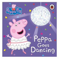 Peppa Pig: Peppa Goes Dancing - Ladybird